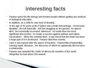 interesting facts Pasteur spent his life biology and treated people without gett