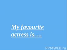 My favourite actress is….