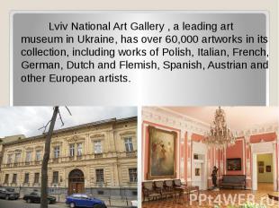 Lviv National Art Gallery&nbsp;, a leading art museum in Ukraine, has over 60,00