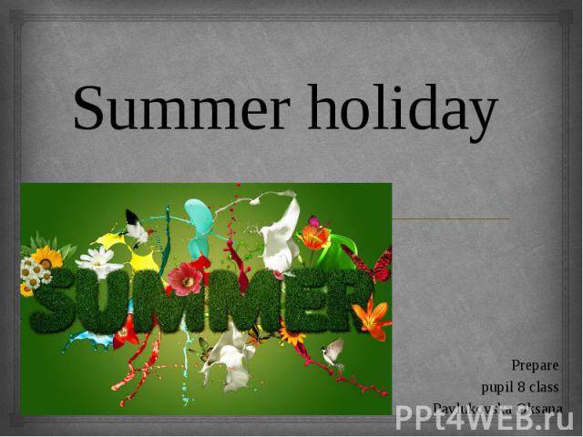 Summer holiday Prepare pupil 8 class Pavlukovska Oksana