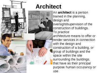 Architect An&nbsp;architect&nbsp;is a person trained in the planning, design and