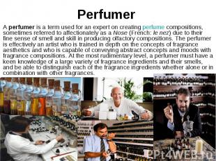 Perfumer A&nbsp;perfumer&nbsp;is a term used for an expert on creating&nbsp;perf