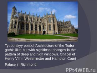 Tyudorskyy period. Architecture of the Tudor gothic like, but with significant c