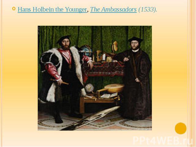 Hans Holbein the Younger, The Ambassadors (1533).