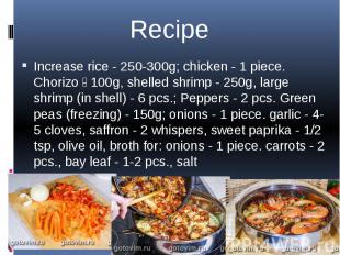 Increase rice - 250-300g; chicken - 1 piece. Chorizo - 100g, shelled shrimp - 25