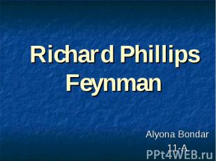 Richard Phillips Feynman Alyona Bondar 11-A