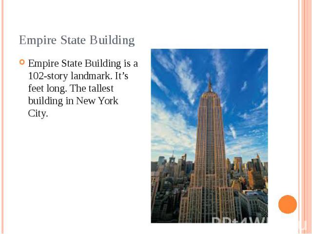 Empire State Building Empire State Building is a 102-story landmark. It’s feet long. The tallest building in New York City.