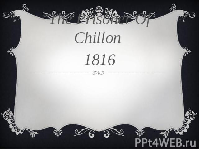 The Prisoner Of Chillon 1816