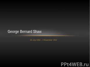 George Bernard Shaw 26 July 1856&nbsp;– 2 November 1950