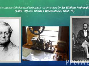 The first commercial electrical telegraph, co-invented by Sir William Fothergill