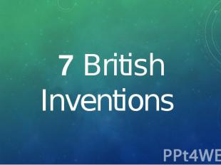7 British Inventions 7 British Inventions
