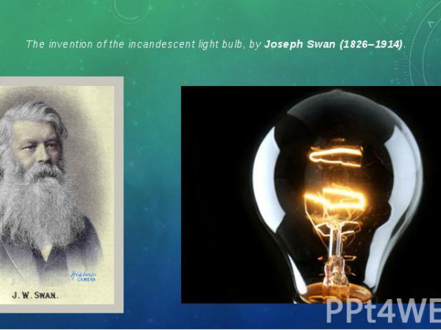 The invention of the incandescent light bulb, by Joseph Swan (1826–1914). The invention of the incandescent light bulb, by Joseph Swan (1826–1914).