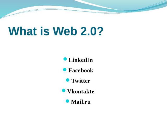 What is Web 2.0? LinkedIn Facebook Twitter Vkontakte Mail.ru