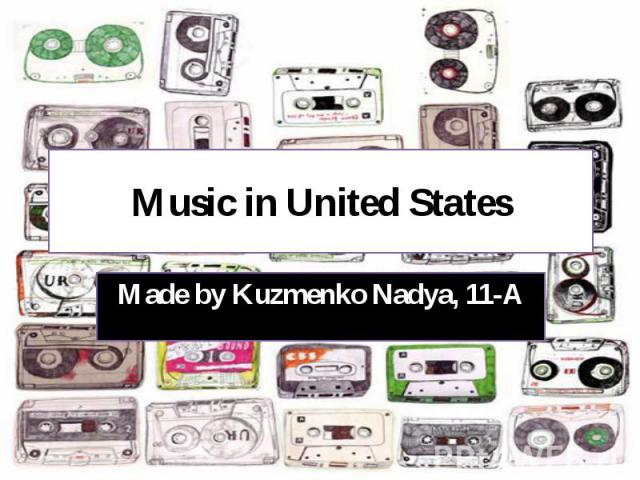 Music in United States Made by Kuzmenko Nadya, 11-A