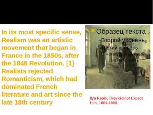 In its most specific sense, Realism was an artistic movement that began in Franc