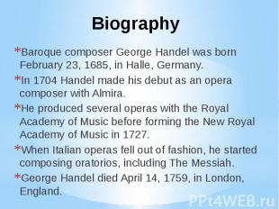 Biography Baroque composer George Handel was born February 23, 1685, in Halle, G