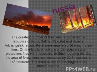 russia The greatest number of fires was recorded in the republics of Komi, Sakha