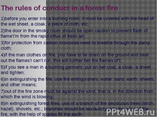 The rules of conduct in a forest fire 1)before you enter into a burning room, it must be covered with the head of the wet sheet, a cloak, a piece of cloth, etc.; 2)the door in the smoky room should be open caution to prevent flash of flame'I'm from …