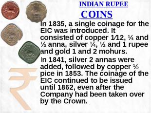 INDIAN RUPEE COINS In 1835, a single coinage for the EIC was introduced. It cons