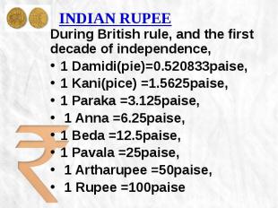 INDIAN RUPEE During British rule, and the first decade of independence, 1 Damidi