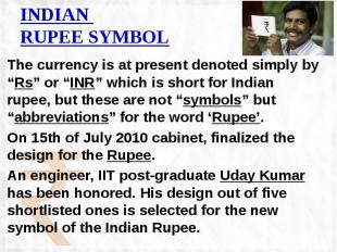 INDIAN RUPEE SYMBOL The currency is at present denoted simply by “Rs” or “INR” w