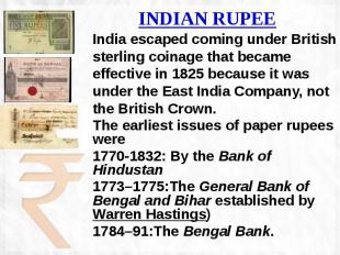 INDIAN RUPEE India escaped coming under British sterling coinage that became eff