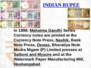 INDIAN RUPEE In 1996: Mahatma Gandhi Series Currency notes are printed at the Cu