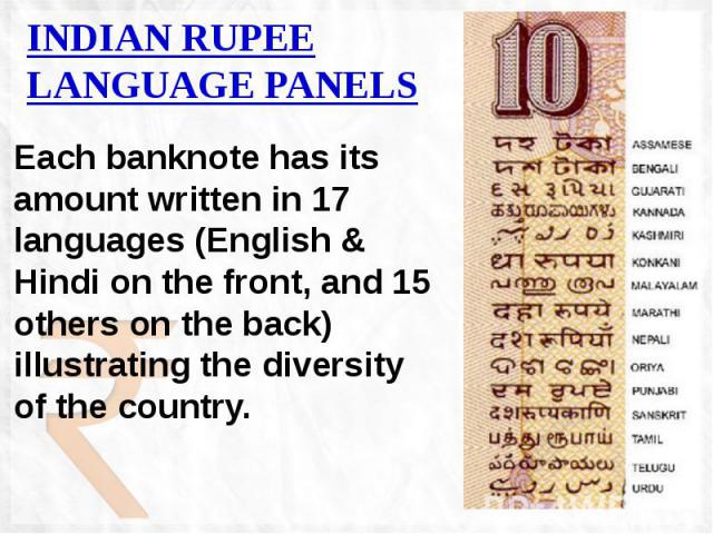 INDIAN RUPEE LANGUAGE PANELS Each banknote has its amount written in 17 languages (English & Hindi on the front, and 15 others on the back) illustrating the diversity of the country.