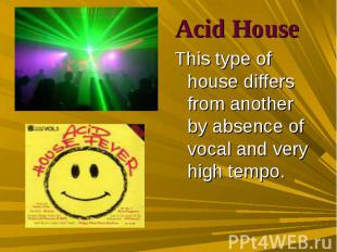 Acid House Acid House This type of house differs from another by absence of voca