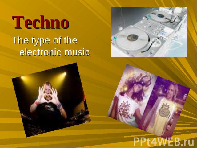Techno Techno The type of the electronic music