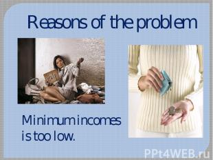 Reasons of the problem Minimum incomes is too low.