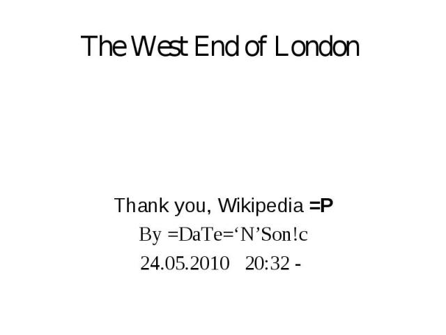 The West End of London Thank you, Wikipedia =P By =DaTe=‘N’Son!c 24.05.2010 20:32 -