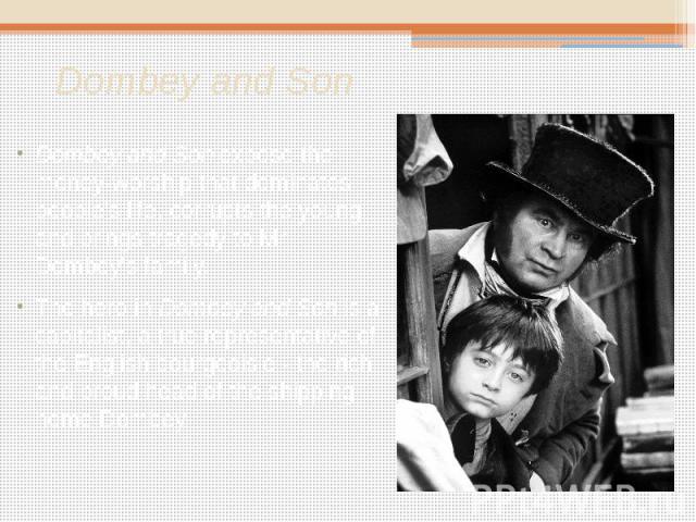 Dombey and Son Dombey and Son expose the money-worship that dominates people's life, corrupts the young and brings tragedy to Mr. Dombey's family. The hero in Dombey and Son is a capitalist, a true representative of the English bourgeoisie - the ric…