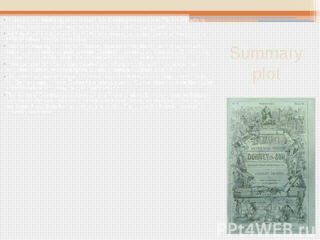 Summary plot To secure the continuity of the House, Mr. Dombey needs a son. To him his wife is only the means of producing the son. Later she died in giving birth to the son. But little Paul is delicate in health. What is worse, he is deprived of al…