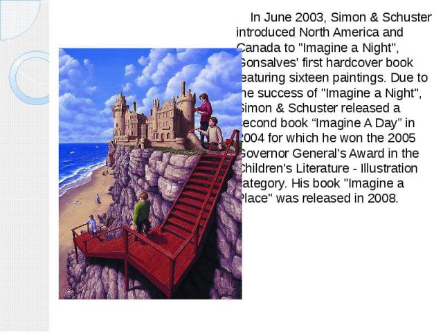 In June 2003, Simon & Schuster introduced North America and Canada to "Imagine a Night", Gonsalves' first hardcover book featuring sixteen paintings. Due to the success of "Imagine a Night", Simon & Schuster released a se…
