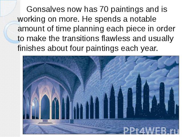 Gonsalves now has 70 paintings and is working on more. He spends a notable amount of time planning each piece in order to make the transitions flawless and usually finishes about four paintings each year. Gonsalves now has 70 paintings and is workin…