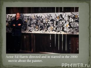Actor Ed Harris directed and in starred in the 2000 movie about the painter. Act