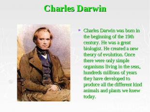 Charles Darwin Charles Darwin was born in the beginning of the 19th century. He