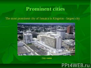 Prominent cities The most prominent city of Jamaica is Kingston - largest city
