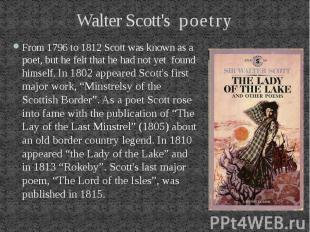 Walter Scott's poetry From 1796 to 1812 Scott was known as a poet, but he felt t