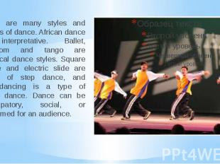 There are many styles and genres of dance. African dance is interpretative. Ball