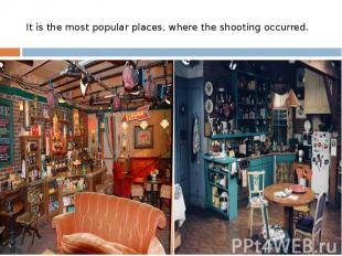It is the most popular places, where the shooting occurred.