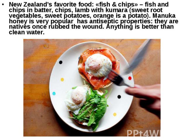 New Zealand’s favorite food: «fish & chips» – fish and chips in batter, chips, lamb with kumara (sweet root vegetables, sweet potatoes, orange is a potato). Manuka honey is very popular  has antiseptic properties: they are natives once rubb…