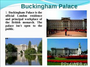 1. Buckingham Palace is the official London residence and principal workplace of