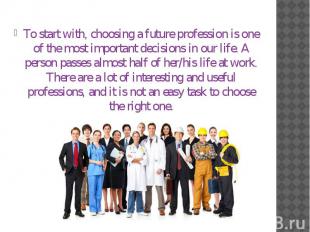 To start with, choosing a future profession is one of the most important decisio