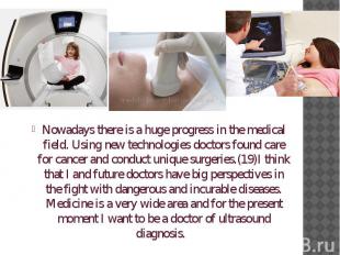 Nowadays there is a huge progress in the medical field. Using new technologies d