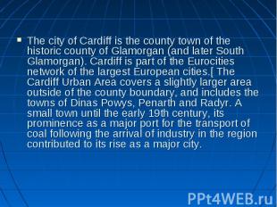 The city of Cardiff is the county town of the historic county of Glamorgan (and