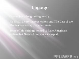 Legacy Cooper has a long lasting legacy. He is still a very famous writer, and T
