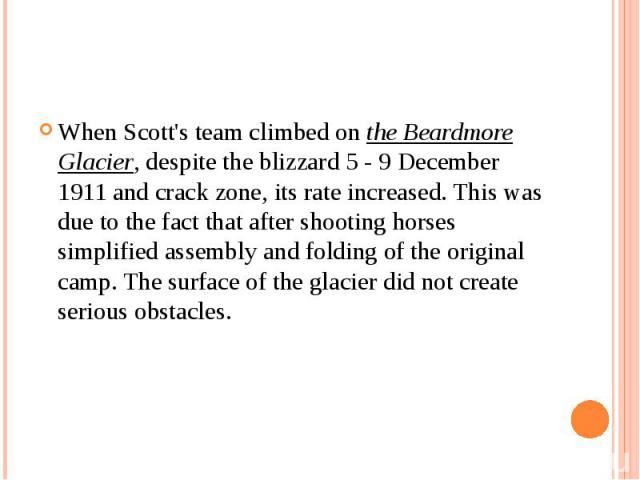 When Scott's team climbed on the Beardmore Glacier, despite the blizzard 5 - 9 December 1911 and crack zone, its rate increased. This was due to the fact that after shooting horses simplified assembly and folding of the original camp. The surface of…