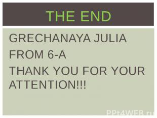 THE END GRECHANAYA JULIA FROM 6-A THANK YOU FOR YOUR ATTENTION!!!